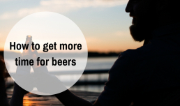 How to get more time for beers